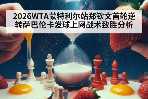 2026WTA蒙特利尔站郑钦文首轮逆转萨巴伦卡发球上网战术致胜分析 | huatihui